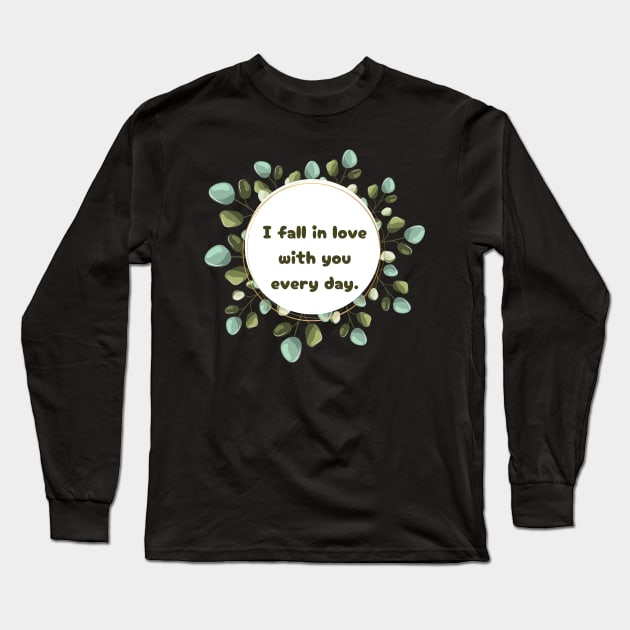 "I fall in love with you every day." Long Sleeve T-Shirt by mayamaternity